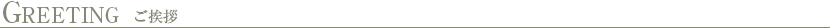 GREETING　ご挨拶